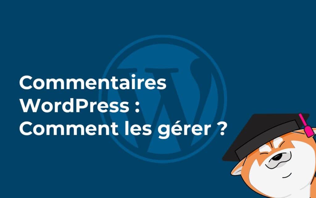 Comment gérer efficacement les commentaires WordPress?